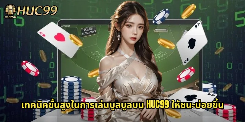 เทคนิคขั้นสูงในการเล่นบูลบูลบน HUC99 ให้ชนะบ่อยขึ้น